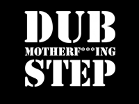 Dub motherf***ing step Dub motherf***ing step